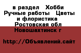  в раздел : Хобби. Ручные работы » Цветы и флористика . Ростовская обл.,Новошахтинск г.